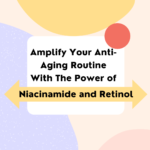 Amplify Your Anti-Aging Routine With The Power of Niacinamide and Retinol